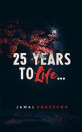 25 Years to Life: A Book of Poetry by Jamal Roberson — DJ’s Legacy Publishing House