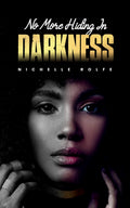 No More Hiding in Darkness by Nichelle Rolfe — DJ’s Legacy Publishing House